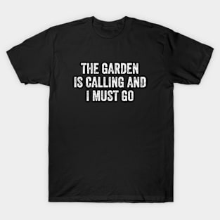 The Garden is Calling and I Must Go T-Shirt